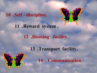 10 .Self - discipline.
11 .Reward system .
12 .Housing facility.
13 .Transport facility.
14 . Communication
 