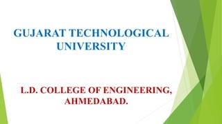 GUJARAT TECHNOLOGICAL
UNIVERSITY
L.D. COLLEGE OF ENGINEERING,
AHMEDABAD.
 