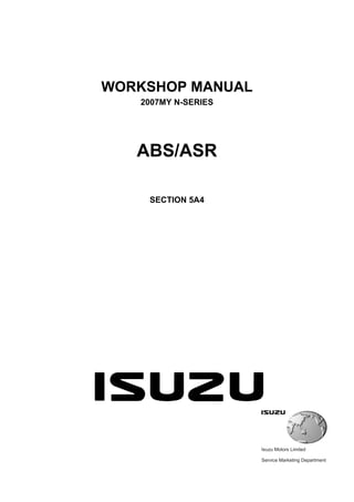 Isuzu Motors Limited
Service Marketing Department
WORKSHOP MANUAL
2007MY N-SERIES
ABS/ASR
SECTION 5A4
 