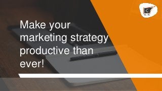 Make your
marketing strategy
productive than
ever!
 