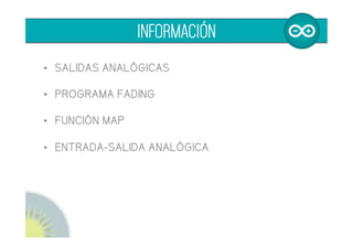 Controlar la intensidad luminosa y colores de
un LED RGB mediante sensores
1º- Probar y modificar programa fading cambiando
tiempos, añadiendo otro color al LED RGB...
2º- Elegir sensor (joystick), e imprimir sus valores para
ver comportamiento
3º Relacionar x,y joystick y salidas analógicas LED RG
Opcional:
4º Añadir acelerómetro para controlar el LED B
PROPUESTA DE TRABAJO
 
