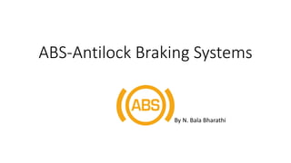 ABS-Antilock Braking Systems
By N. Bala Bharathi
 