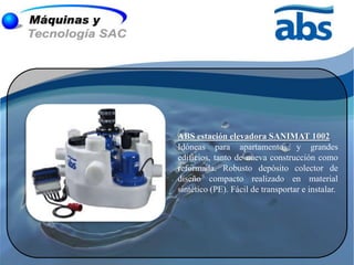 ABS estación elevadora SANIMAT 1002
Idóneas para apartamentos y grandes
edificios, tanto de nueva construcción como
reformada. Robusto depósito colector de
diseño compacto realizado en material
sintético (PE). Fácil de transportar e instalar.
 