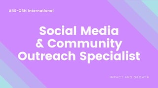 ABS-CBN International
Social Media
& Community
Outreach Specialist
IMPACT AND GROWTH
 