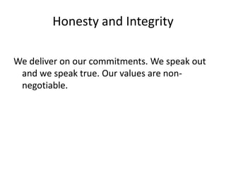 Honesty and Integrity

We deliver on our commitments. We speak out
 and we speak true. Our values are non-
 negotiable.
 
