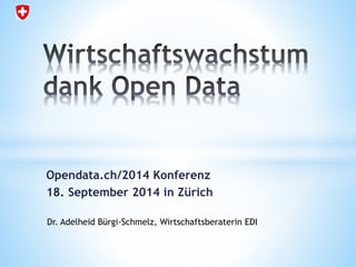 Opendata.ch/2014 Konferenz 
18. September 2014 in Zürich 
Dr. Adelheid Bürgi-Schmelz, Wirtschaftsberaterin EDI 
 