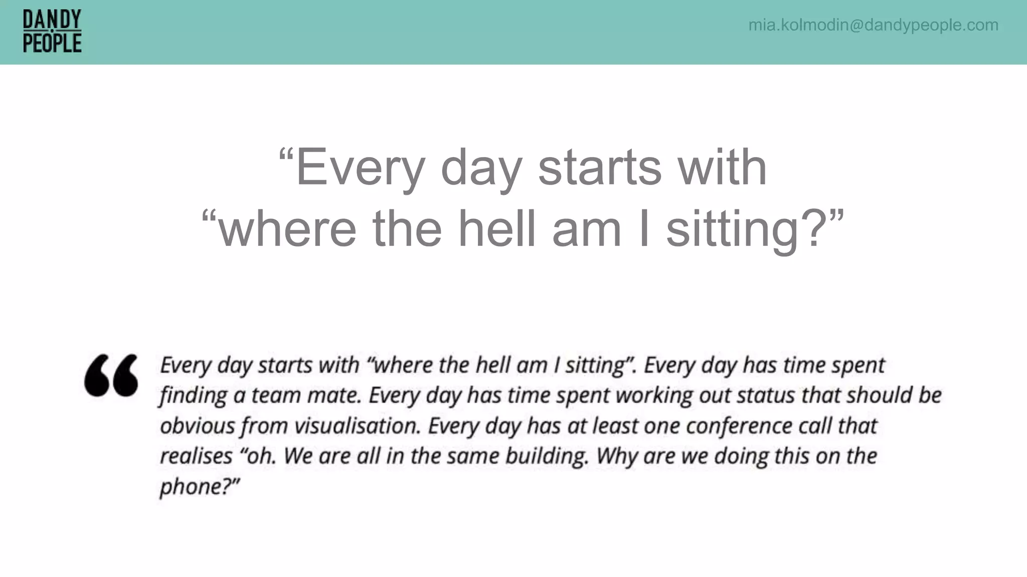 mia.kolmodin@dandypeople.com
“Every day starts with
“where the hell am I sitting?”
 