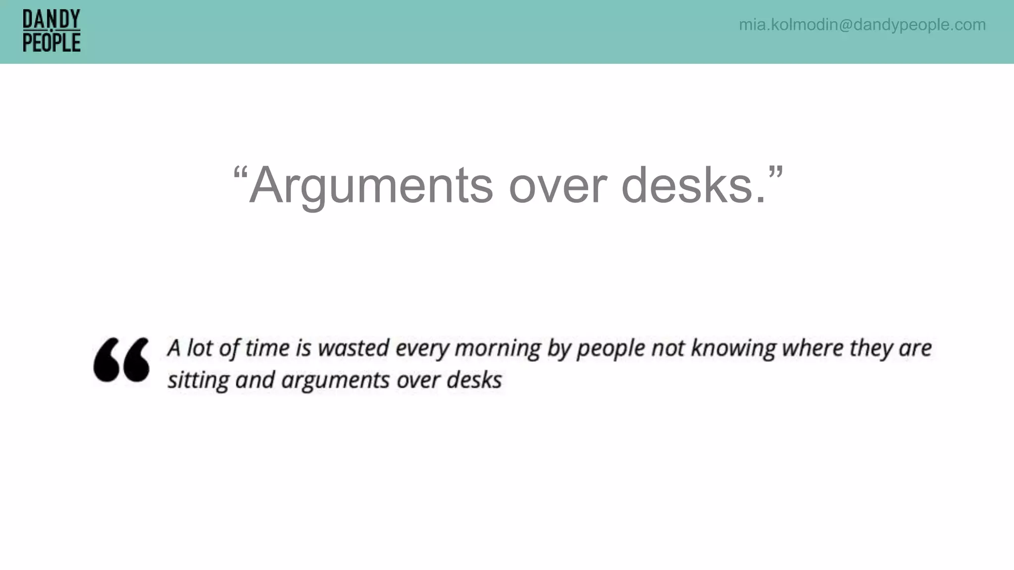 mia.kolmodin@dandypeople.com
“Arguments over desks.”
 