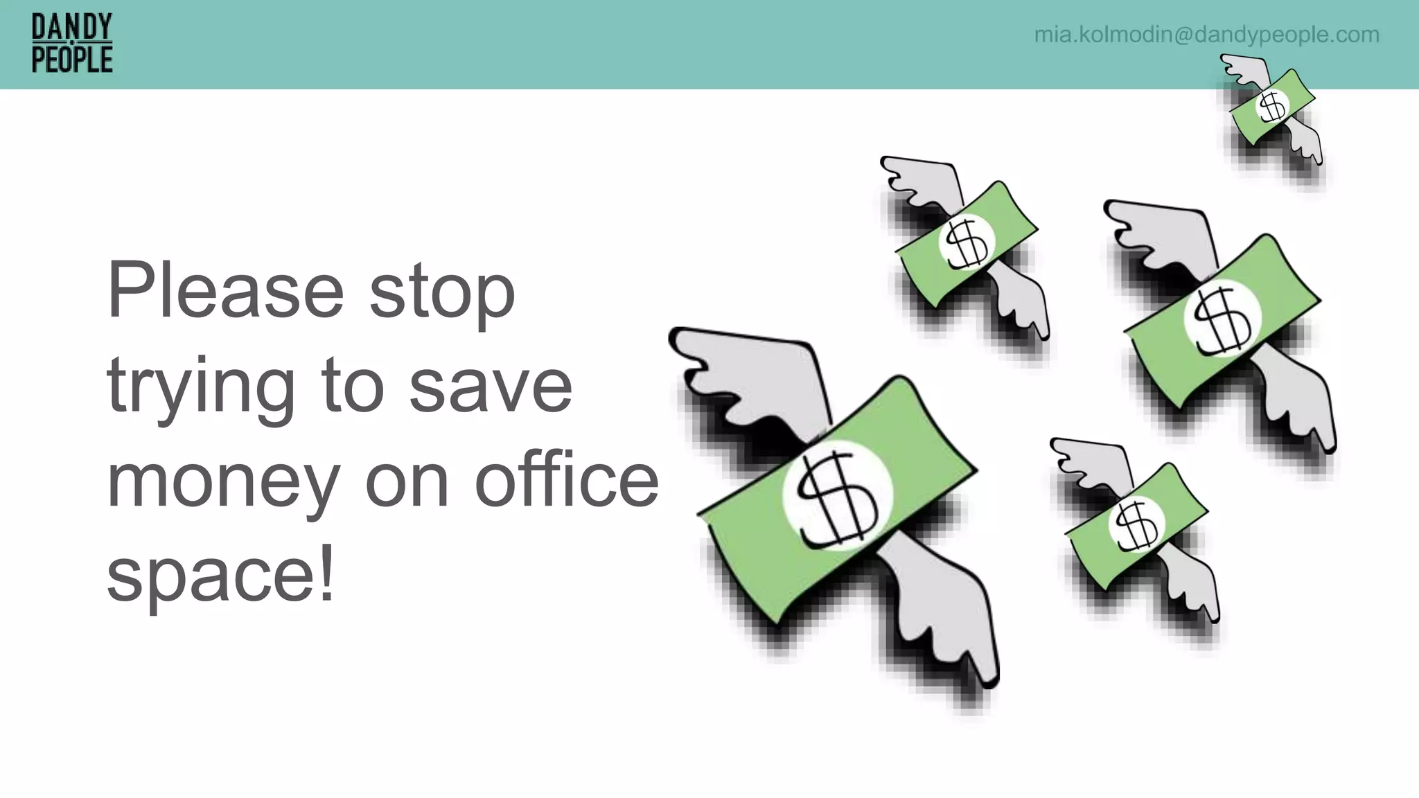 Please stop
trying to save
money on office
space!
mia.kolmodin@dandypeople.com
 