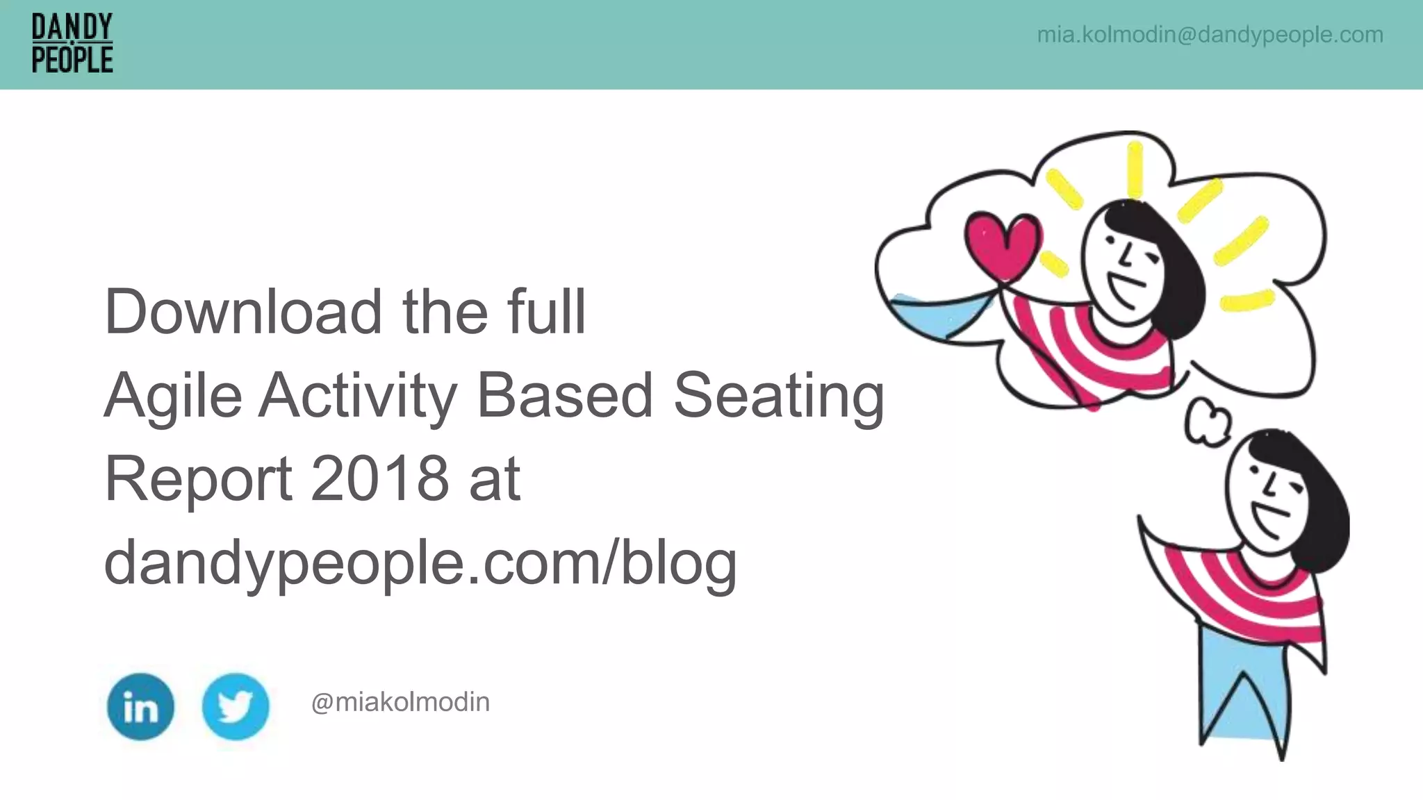 Download the full
Agile Activity Based Seating
Report 2018 at
dandypeople.com/blog
@miakolmodin
mia.kolmodin@dandypeople.com
 