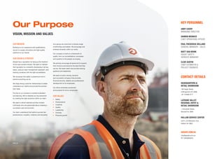 OUR MISSION
Building on our experience and qualifications,
we aim to supply innovative and high-quality
solutions to our clients.
OUR VISION  STRATEGY
Absafe has a reputation for being at the forefront
of the rope access industry. We seek to maintain
that reputation by constantly developing in all key
areas, using an open management approach, and
backing ourselves with the right accreditation.
We recognise that safety is paramount and is
behind everything we do.
We forge strong customer relationships to better
understand our clients and provide the solution
they need.
The key to our success is constant evaluation
and learning. We’ve retained our key personnel
by creating the right dynamics within our team.
We seek to attract talented and like-minded
individuals who are passionate about creating a
successful work environment.
Our team understand that behind success lies
perseverance, empathy, creativity and discipline.
As a group we come from a diverse range
of ethnicities and beliefs. We encourage and
embrace diversity within our ranks.
Our company is built on a framework of
quality, from our accreditations, processes
and systems to the people we employ.
We actively encourage all personnel to expand
their horizons and become the best that they
can be. We foster talent and provide training,
guidance and leadership.
We seek to build a strong, dynamic
and successful company that provides
financial security, stability and professional
development to its employees.
Our ethos embodies excitement
and purpose for all our employees.
OUR VALUES
	Safety
	Perseverance
	Creativity
	 Quality
	Leadership
	Diversity
	 Personal growth
Our Purpose
VISION, MISSION AND VALUES
KEY PERSONNEL
ANDY CADDY
MANAGING DIRECTOR
DAMIEN MCNIECE
CHIEF OPERATIONS OFFICER
PAUL FREDERICK HOLLAND
GENERAL MANAGER - SALES
MATT VAN BRINK
HEIGHT SAFETY
SERVICES MANAGER
CLIVE AUSTIN
CHIEF ESTIMATOR 
PROJECT ENGINEER
CONTACT DETAILS
HEADQUARTERS 
RETAIL SHOWROOM
106 Gipps Street,
Collingwood VIC 3066
+61 3 9486 3777
LATROBE VALLEY
REGIONAL DEPOT 
RETAIL SHOWROOM
1 Chickerell Street,
Morwell Vic 3840
HALLAM SERVICE CENTER
Unit 5, 34 Melverton Ave,
Hallam Vic 3803
PAGE 20
ABSAFE.COM.AU
info@absafe.com.au
Ph 1300ABSAFE
 