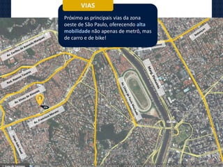 VIAS
Próximo as principais vias da zona
oeste de São Paulo, oferecendo alta
mobilidade não apenas de metrô, mas
de carro e de bike!
 