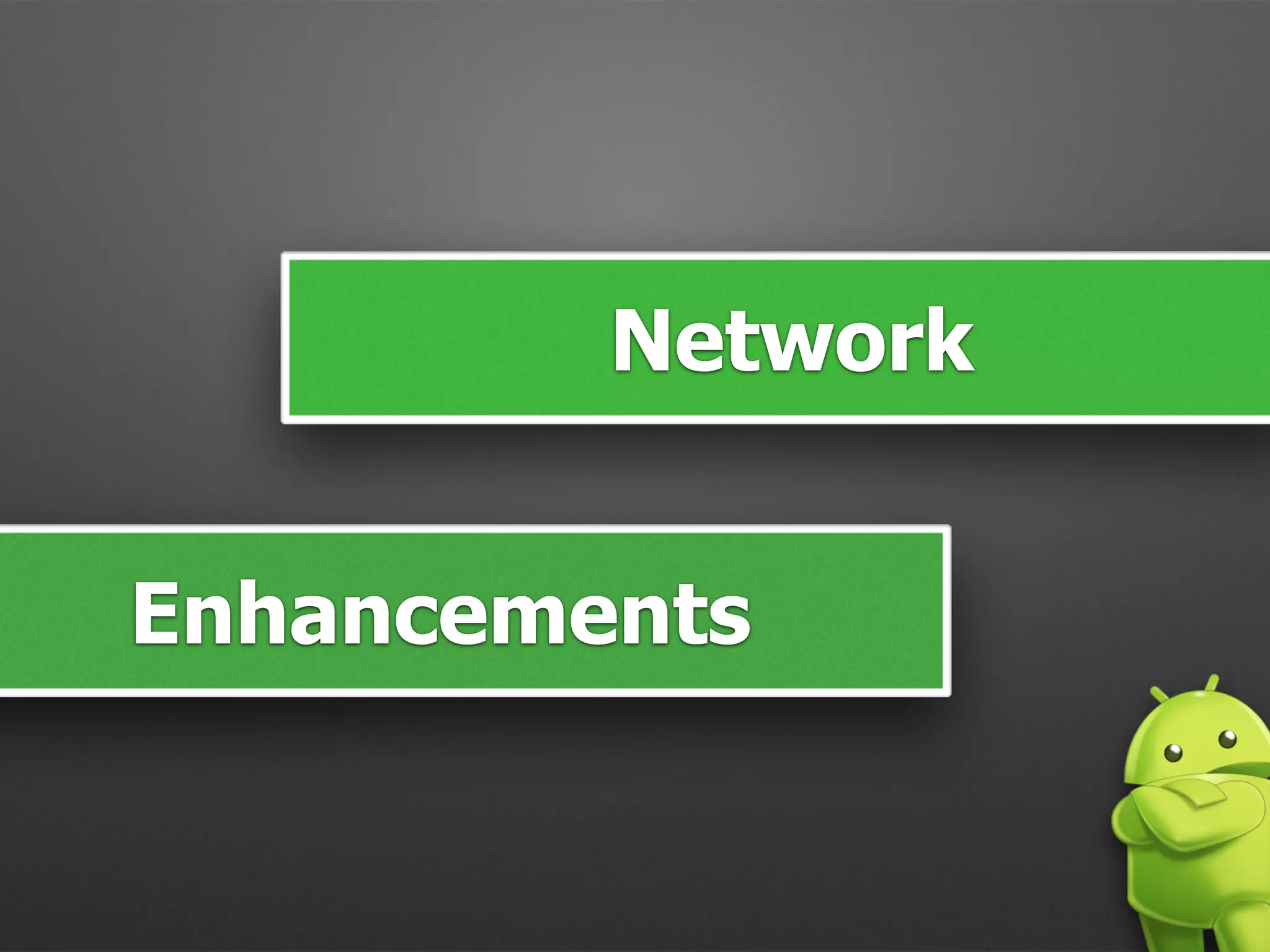 Network
Enhancements
 