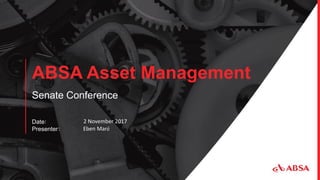 Date
Presenter
ABSA Asset Management
Senate Conference
: 2 November 2017
: Eben Maré
 