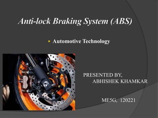 PRESENTED BY,
ABHISHEK KHAMKAR
ME5G, 120221
 Automotive Technology
 