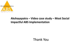 Thank You
Akshayapatra – Video case study – Most Social
Impactful ABS Implementation
 