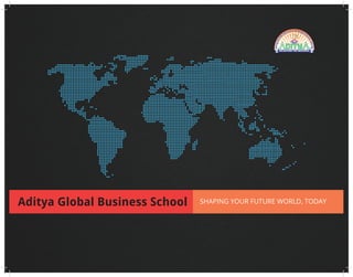 1
SHAPING YOUR FUTURE WORLD, TODAYAditya Global Business School
 