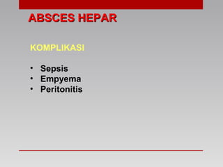 ABSCES HEPARABSCES HEPAR
KOMPLIKASI
• Sepsis
• Empyema
• Peritonitis
 
