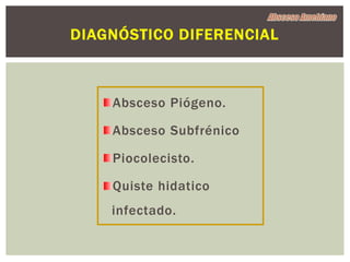 DIAGNÓSTICO DIFERENCIAL



    Absceso Piógeno.

    Absceso Subfrénico

    Piocolecisto.

    Quiste hidatico
    infectado.
 
