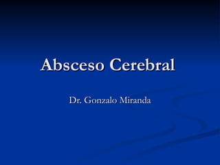 Absceso Cerebral  Dr. Gonzalo Miranda 