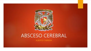 ABSCESO CEREBRAL
ALBERTO CABRERA
 