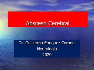 Absceso Cerebral
Dr. Guillermo Enriquez Coronel
Neurologia
2020
 