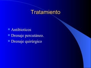 Tratamiento Antibioticos Drenaje percutáneo. Drenaje quirúrgico 