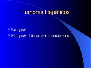 Tumores Hepáticos Benignos Malignos. Primarios o metastásicos 