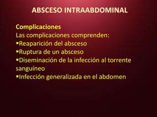 Complicaciones 
Las complicaciones comprenden: 
Reaparición del absceso 
Ruptura de un absceso 
Diseminación de la infección al torrente 
sanguíneo 
Infección generalizada en el abdomen 
 