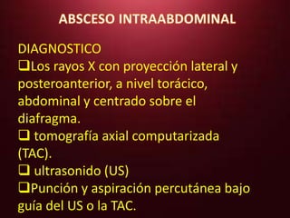 DIAGNOSTICO 
Los rayos X con proyección lateral y 
posteroanterior, a nivel torácico, 
abdominal y centrado sobre el 
diafragma. 
 tomografía axial computarizada 
(TAC). 
 ultrasonido (US) 
Punción y aspiración percutánea bajo 
guía del US o la TAC. 
 