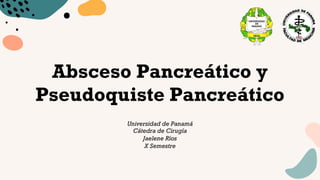 Absceso Pancreático y
Pseudoquiste Pancreático
Universidad de Panamá
Cátedra de Cirugía
Jaelene Ríos
X Semestre
 