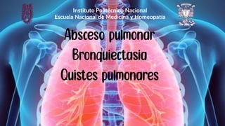 Absceso pulmonar
Bronquiectasia
Quistes pulmonares
Instituto Politécnico Nacional
Escuela Nacional de Medicina y Homeopatía
 