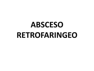 ABSCESO
RETROFARINGEO
 