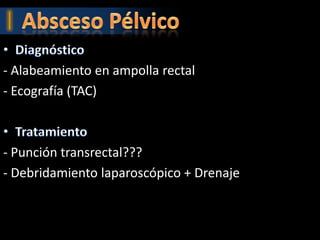 - Alabeamiento en ampolla rectal
- Ecografía (TAC)



- Punción transrectal???
- Debridamiento laparoscópico + Drenaje
 