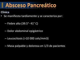• Se manifiesta tardíamente y se caracteriza por:

   – Fiebre alta (39.5°- 41° C)

   – Dolor abdominal epigástrico

   – Leucocitosis (>10 000 cels/mm3)

   – Masa palpable y dolorosa en 1/3 de pacientes
 