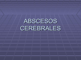 ABSCESOS
CEREBRALES
 