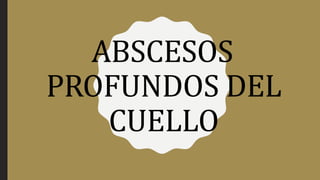 ABSCESOS
PROFUNDOS DEL
CUELLO
 
