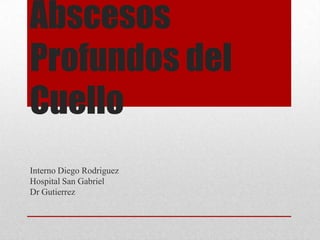 Abscesos
Profundos del
Cuello
Interno Diego Rodriguez
Hospital San Gabriel
Dr Gutierrez
 