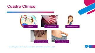Taehan Sohwagi Hakhoe Chi [Korean J Gastroenterol], ISSN: 2233-6869, 2015 Apr; Vol. 65 (4), pp. 252-7
10
Fiebre alta Dolor abdominal Nauseas y Vómitos
Masa Abdominal palpable
en 1/3 de los pacientes
Pérdida de peso (muy
poco frecuente)
Cuadro Clínico
 