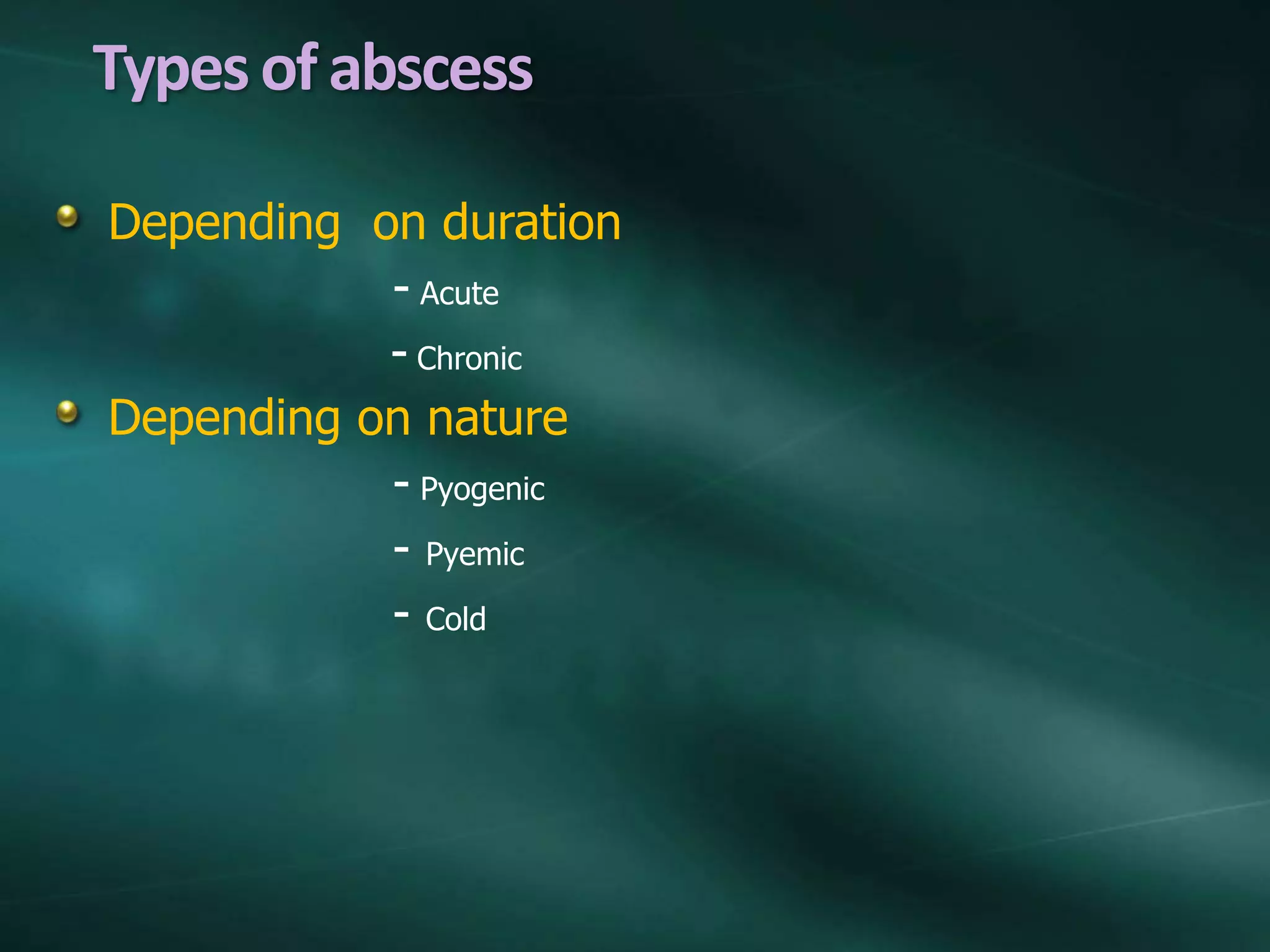 Typesofabscess
Depending on duration
- Acute
- Chronic
Depending on nature
- Pyogenic
- Pyemic
- Cold
 