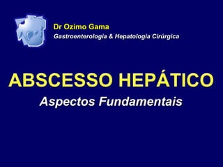 Aspectos Fundamentais
Dr Ozimo Gama
Gastroenterologia & Hepatologia Cirúrgica
 