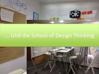 ... Und die School of Design Thinking
 
