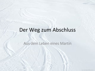 Der Weg zum Abschluss Aus dem Leben eines Martin Foto: aboutpixel.de/Rainer Sturm 