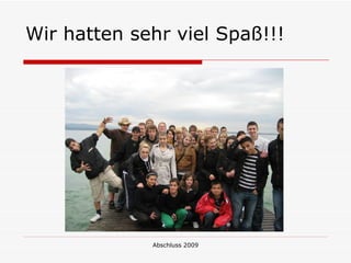 Wir hatten sehr viel Spaß!!!




             Abschluss 2009
 