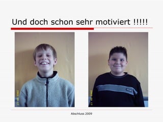 Und doch schon sehr motiviert !!!!!




               Abschluss 2009
 