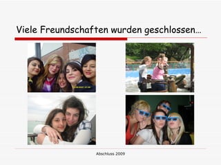 Viele Freundschaften wurden geschlossen…




                 Abschluss 2009
 
