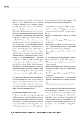 16 4.  Ausgangslage und Entwicklungen im Einzelhandel in Baden-Württemberg
­
Ladenöffnungszeiten derzeit stark in der Diskussion. Ge-
mäß Art. 139 des Grundgesetzes sind die Sonntage
als Tage der Arbeitsruhe und der seelischen Erhebung
geschützt. Unter Berücksichtigung eines strikten Re-
gel-Ausnahme-Verhältnisses sind Ausnahmen – unter der
Wahrung des Mindestschutzniveaus – von diesem ver-
fassungsrechtlichen Gebot des Sonntagsschutzes zulässig,
die in begrenztem Umfang auch eine Verkaufsöffnung an
einzelnen Sonn- und Feiertagen ermöglichen. Die gelten-
den Maßstäbe hierfür wurden insbesondere von der
Rechtsprechung des Bundesverfassungsgerichts, aber
auch von den oberen Verwaltungsgerichtsinstanzen von
Bund und Ländern konkretisiert. Danach ist für eine all-
gemeine Verkaufsöffnung an Sonn- und Feiertagen ein
Sachgrund von erheblichem Gewicht (= Anlassbezug) er-
forderlich. Bloße wirtschaftliche Umsatzinteressen von
Verkaufsstellen oder Shopping-Interessen der Kunden
genügen nach der Rechtsprechung nicht. Die konkrete
Ausgestaltung dieser Maßstäbe im Rahmen der Vorgaben
der Rechtsprechung ist den Ländern überlassen. Nord-
rhein-Westfalen hat das dortige Ladenöffnungsgesetz
(unter anderem) dahingehend geändert, dass anstatt eines
vormals bestehenden »Anlassbezugs« nunmehr die betref-
fende Gemeinde lediglich das Bestehen eines »öffentli-
chen Interesses« an der Sonntagsöffnung darlegen muss.
Die Überprüfung der Zulässigkeit dieser weiten Kriterien
durch die Rechtsprechung dauert noch an. Hessen hat
hingegen in einem aktuellen Gesetzesentwurf wesentlich
engere Kriterien für den erforderlichen Anlassbezug ge-
wählt und sich dabei an den von der Verwaltungsgerichts-
barkeit aufgestellten Maßstäben orientiert.
RAUMORDNUNG UND BAULEITPLANUNG
Die Raumordnung (Landesplanung, Regionalplanung)
und die nachgelagerte Bauleitplanung (Flächennutzungs-
planung, Bebauungsplanung) ermöglichen die räumliche
Steuerung von Einzelhandelsnutzungen unter raumstruk-
turellen und städtebaulichen Gesichtspunkten. Recht­
liche Vorgaben hierfür enthalten in erster Linie das Bundes-­
Raumordnungsgesetz, das Landesplanungsgesetz, das
Baugesetzbuch und die Baunutzungsverordnung.
Die raumordnerische Steuerung von großflächigen Einzel-
handelsnutzungen kann in Abhängigkeit vom konkreten
Planungsraum verschiedenste Ziele verfolgen, insbeson-
dere die
–	 Lenkung raumbedeutsamer Angebote auf Zentrale
Orte
–	 Orientierung der Versorgung am Verflechtungsbereich
der Zentren
–	 Erhaltung und Entwicklung urbaner und vitaler Stadt-
und Orts(teil-)zentren (einschließlich, der Sicherung
kommunaler Investitionen in den Zentren)
–	 Sicherung gleichwertiger Lebensverhältnisse in der
­Fläche. 
Ziel der bauleitplanerischen Steuerung von Einzelhan-
delsnutzungen sind häufig daneben insbesondere die
–	 Erhaltung und Stärkung der Versorgungsfunktion der
Standortgemeinde
–	 Erhaltung und Entwicklung von zentralen Versorgungs-
bereichen (wie Haupt-, Neben und Nahversorgungs-
zentren)
–	 Gewährleistung einer Nahversorgung für alle Bevölke-
rungsgruppen
–	 Sicherung von Gewerbeflächen für produzierendes
­
Gewerbe unter Ausschluss von Einzelhandelsnutzun-
gen
–	 Schaffung von Planungs- und Investitionssicherheit. 
Landes- und regionalplanerische Kernpunkte zur Steue-
rung des großflächigen Einzelhandels sind das Konzent-
rationsgebot, das Kongruenzgebot, das Integrationsgebot
sowie das Beeinträchtigungsverbot. Einzelhandels­
großprojekte können bei falscher Standortwahl und
­
Größenordnung das System der zentralen Orte, die ver-
brauchernahe Versorgung der Bevölkerung und die Funk-
tionsfähigkeit der Stadt- und Ortskerne nachteilig beein-
flussen.
 