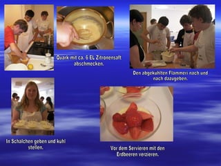 Quark mit ca. 6 EL Zitronensaft  abschmecken. Den abgekühlten Flammeri nach und nach dazugeben. In Schälchen geben und kühl stellen. Vor dem Servieren mit den Erdbeeren verzieren. 