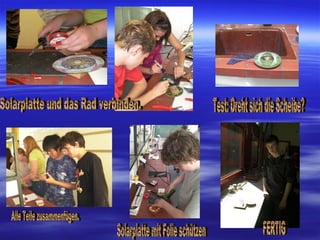 Solarplatte mit Folie schützen FERTIG Test: Dreht sich die Scheibe? Alle Teile zusammenfügen. Solarplatte und das Rad verbinden. 