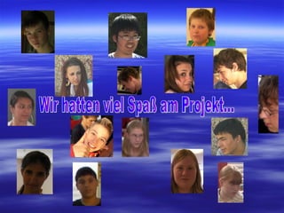 Wir hatten viel Spaß am Projekt... 